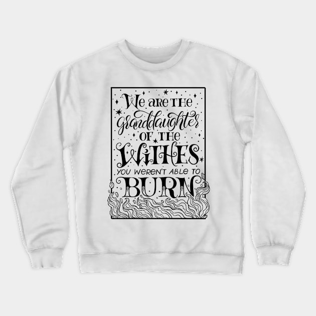 We Are The Granddaughters Of The Witches You Werent Able To Burn Crewneck Sweatshirt by OccultOmaStore